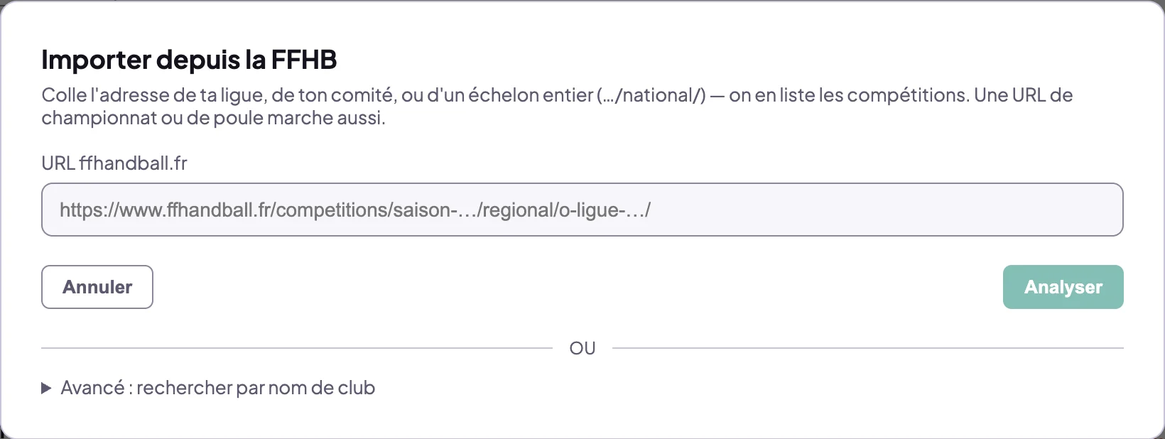 Assistant Importer depuis la FFHB d'une ligue : Colle l'adresse de ta ligue, de ton comité, ou d'un échelon entier (…/national/) — on en liste les compétitions. Champ URL ffhandball.fr, boutons Annuler et Analyser, et sous OU, Avancé : rechercher par nom de club