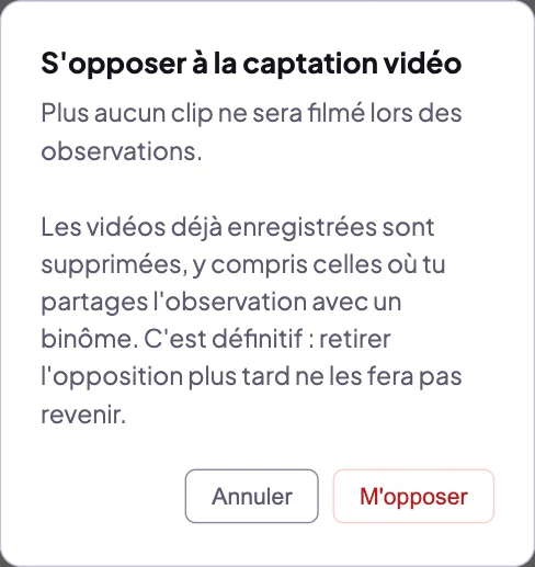 Confirmation S'opposer à la captation vidéo : plus aucun clip ne sera filmé, les vidéos déjà enregistrées sont supprimées y compris en binôme, c'est définitif ; boutons Annuler et M'opposer
