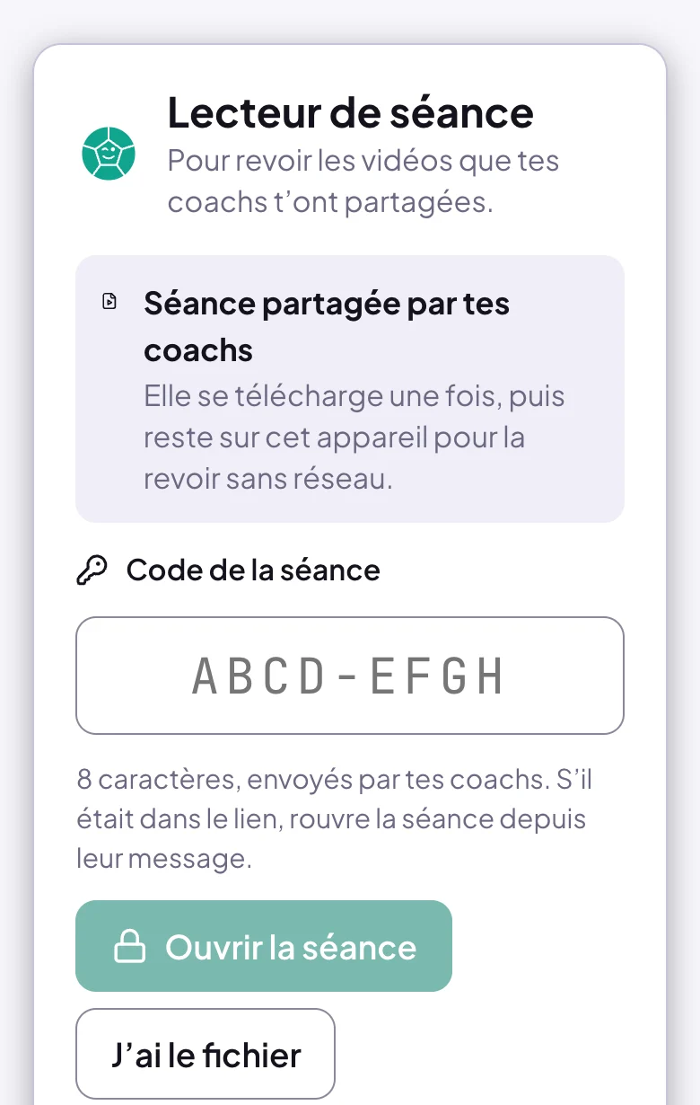 Page Lecteur de séance ouverte par un lien sans le code, sur téléphone : Séance partagée par tes coachs, Elle se télécharge une fois, puis reste sur cet appareil pour la revoir sans réseau ; le champ Code de la séance (ABCD-EFGH) ; 8 caractères, envoyés par tes coachs. S'il était dans le lien, rouvre la séance depuis leur message ; Ouvrir la séance et J'ai le fichier (image coupée avant la phrase du bas, la même que sur la page du fichier)